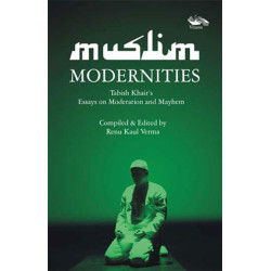 Muslim Modernities Tabish Khair's Essays on Moderation and Mayhem